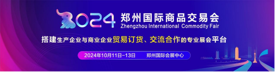 8.30.3，2024鄭州國際商品交易會將于10月精彩亮相0